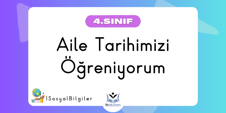 Aile Tarihimizi Öğreniyorum 4. Sınıf Sosyal Bilgiler
