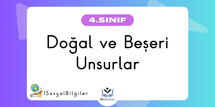 Doğal ve Beşeri Unsurlar 4. Sınıf Sosyal Bilgiler