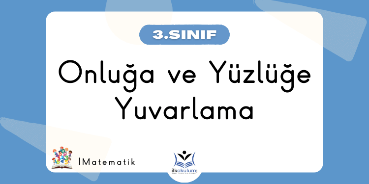 Onluğa ve Yüzlüğe Yuvarlama 3. Sınıf Matematik