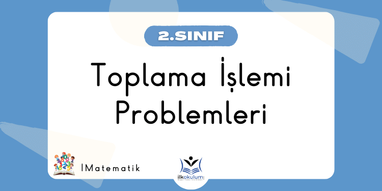 Toplama İşlemi Problemleri 2. Sınıf Matematik
