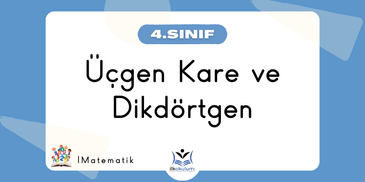 Üçgen, Kare ve Dikdörtgeni Tanıyalım – 4. Sınıf Matematik