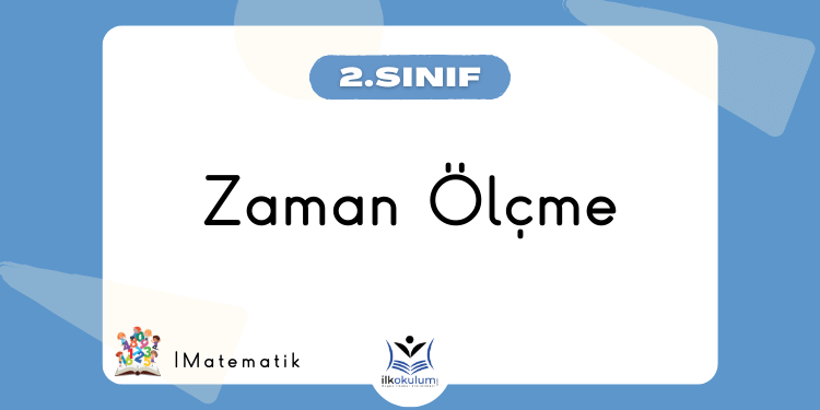 Zaman Ölçme Etkinlikleri 2. Sınıf Matematik