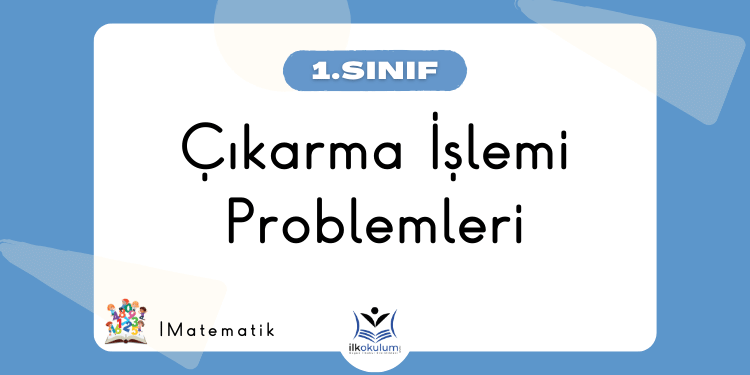 Çıkarma İşlemi Problemleri 1. Sınıf Matematik